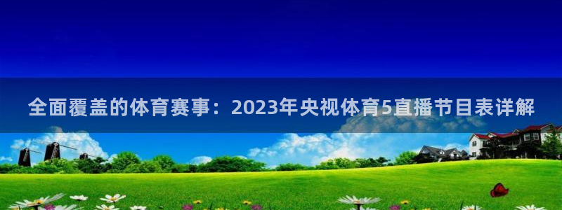 咪咕篮球直播在线观看：全面覆盖的体育赛事：2023年央视体育5直播节目表详解